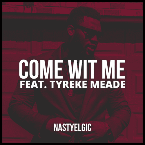 Nastyelgic Drops New Single - Come Wit Me Ft. Tyreke Meade