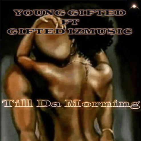 Young Gifted Drops His New Single - "Till Da Morning" Ft. Gifted IzMusic