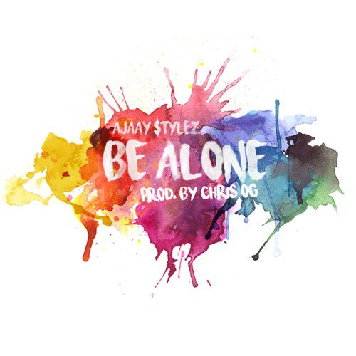 New Single ByAjaay $tylez - Be Alone (Prod. By Chris OG)